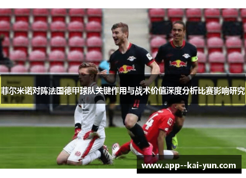 菲尔米诺对阵法国德甲球队关键作用与战术价值深度分析比赛影响研究