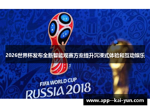 2026世界杯发布全新智能观赛方案提升沉浸式体验和互动娱乐